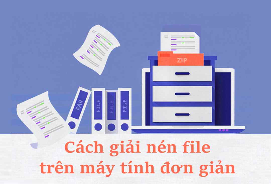 Giải nén file đơn giản nhanh chóng mà hiệu quả 