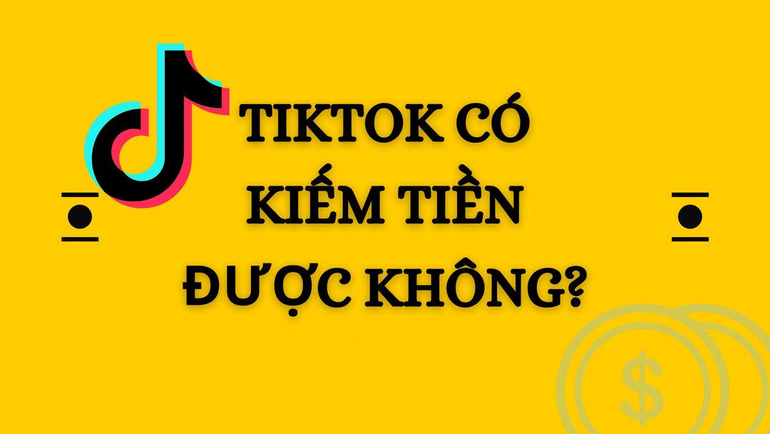 Có nên thực hiện kiếm tiền trên TikTok?